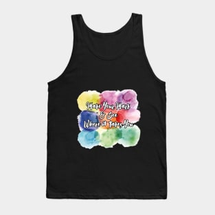 Make Your Mark and See Where it Takes You T-shirt Tank Top